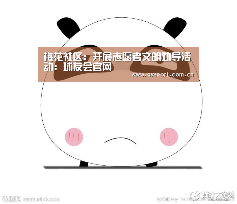 梅花社区:开展志愿者文明劝导活动:球友会官网(图3) 球友会