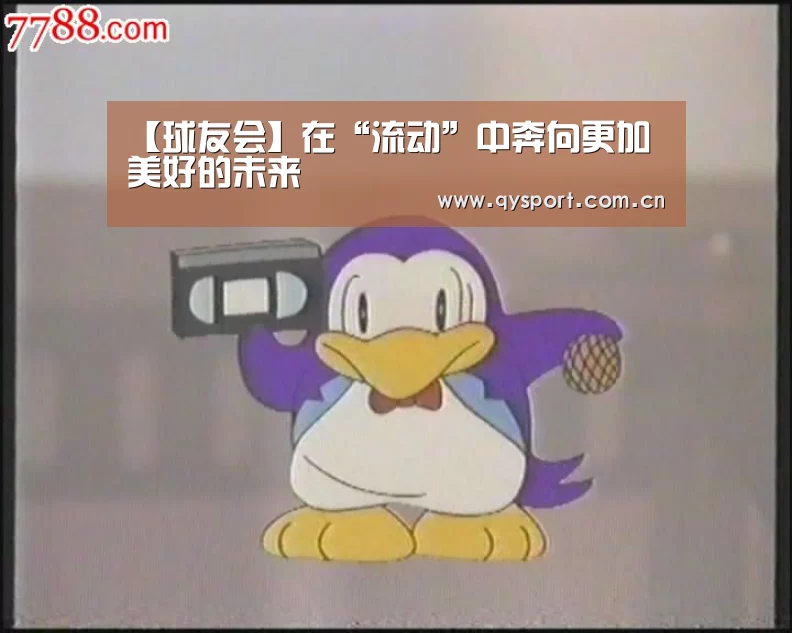 【球友会】在“流动”中奔向更加美好的未来(图1) 球友会官网
